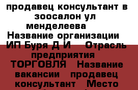 продавец-консультант в зоосалон ул. менделеева 205 › Название организации ­ ИП Буря Д.И. › Отрасль предприятия ­ ТОРГОВЛЯ › Название вакансии ­ продавец-консультант › Место работы ­ уфаа. менеделлеева 205 › Подчинение ­ менеджеру по развиитию › Минимальный оклад ­ 20 000 › Максимальный оклад ­ 28 000 › Процент ­ 10 › Возраст от ­ 20 › Возраст до ­ 50 - Башкортостан респ., Уфимский р-н, Уфа г. Работа » Вакансии   